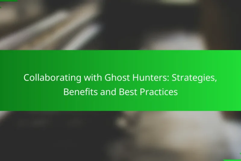 Collaborating with Ghost Hunters: Strategies, Benefits and Best Practices