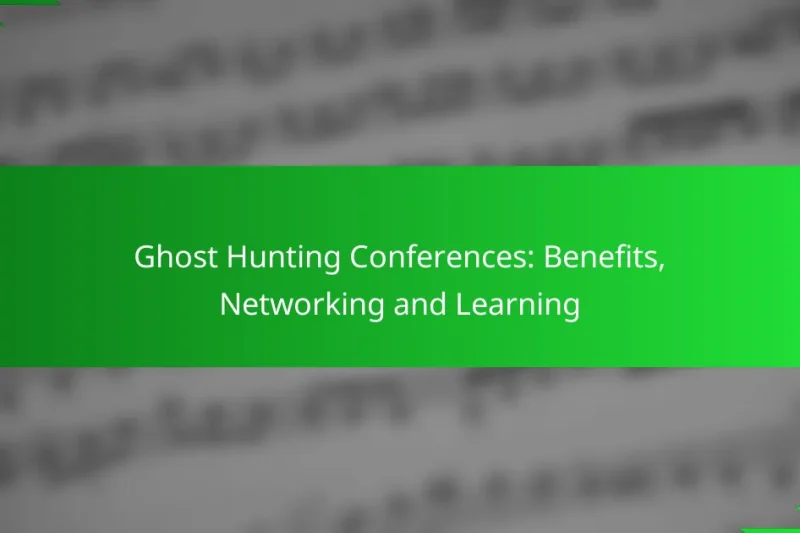 Ghost Hunting Conferences: Benefits, Networking and Learning