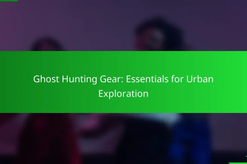 Ghost Hunting Gear: Essentials for Urban Exploration
