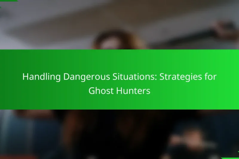 Handling Dangerous Situations: Strategies for Ghost Hunters