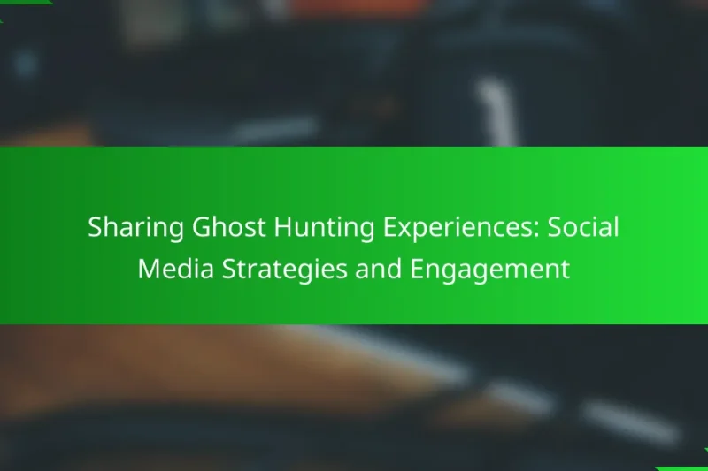 Sharing Ghost Hunting Experiences: Social Media Strategies and Engagement