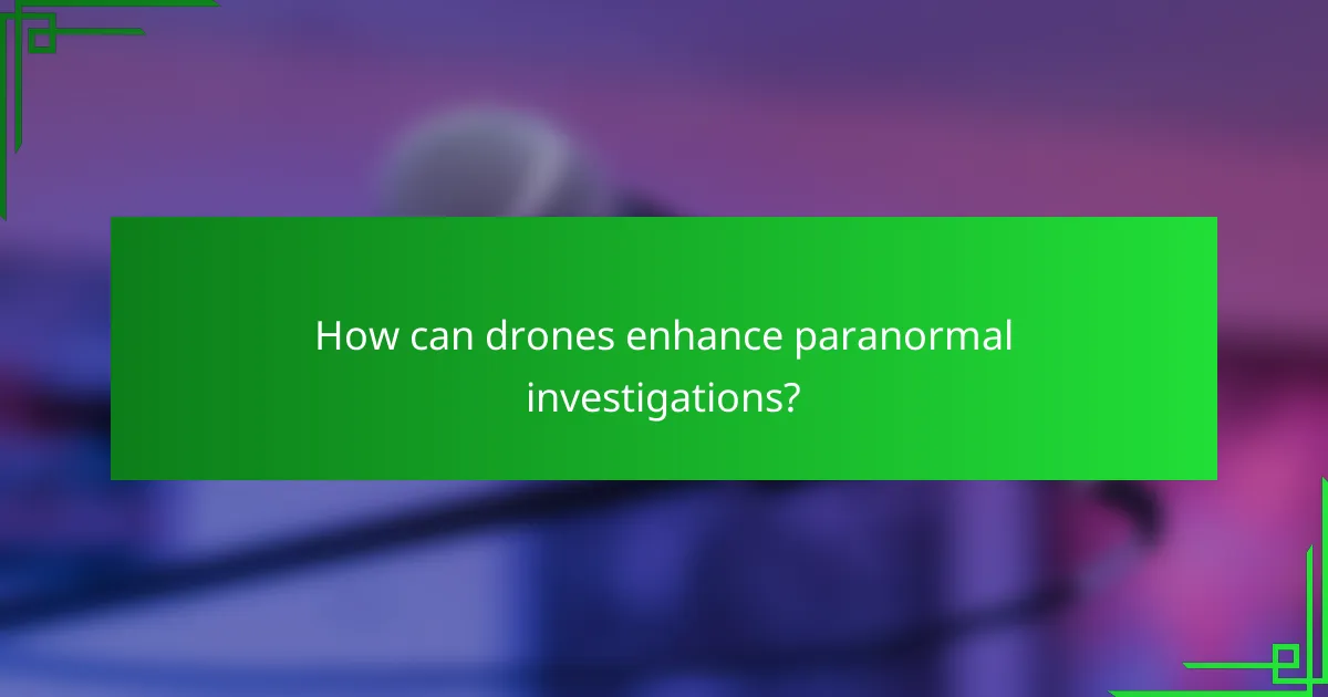 How can drones enhance paranormal investigations?