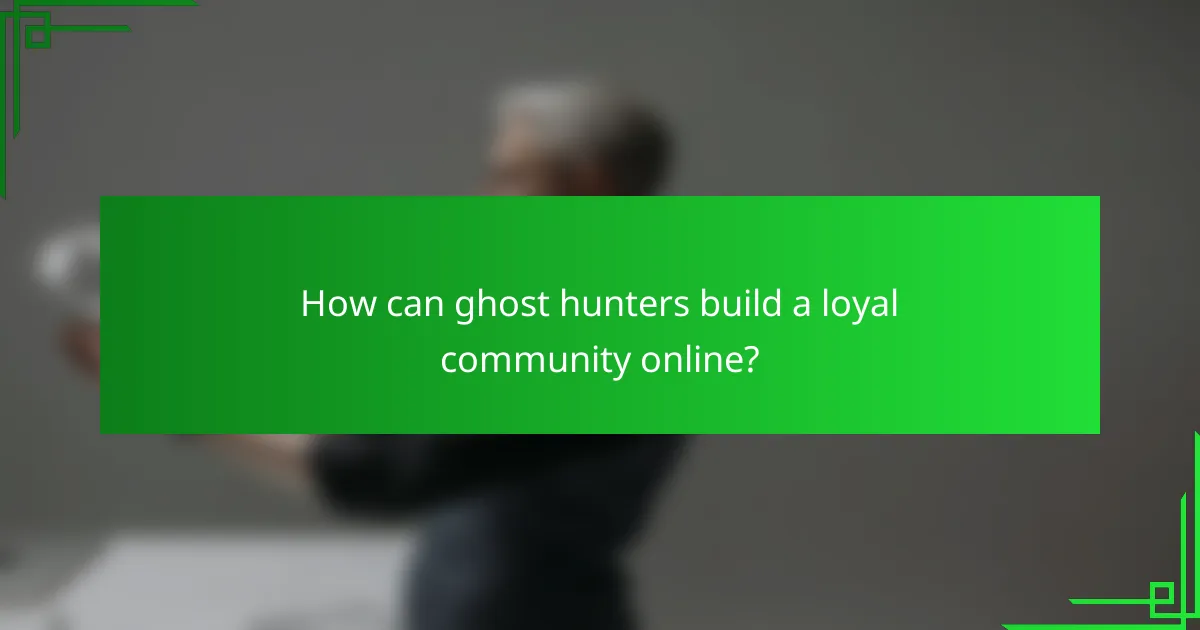 How can ghost hunters build a loyal community online?