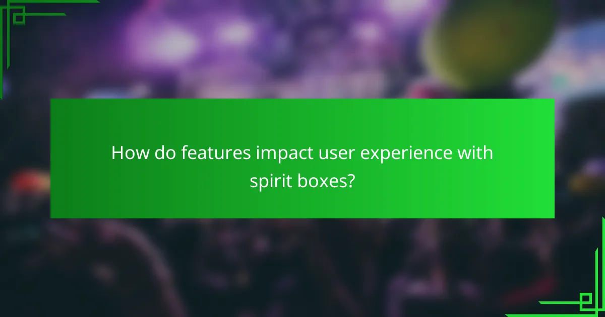 How do features impact user experience with spirit boxes?
