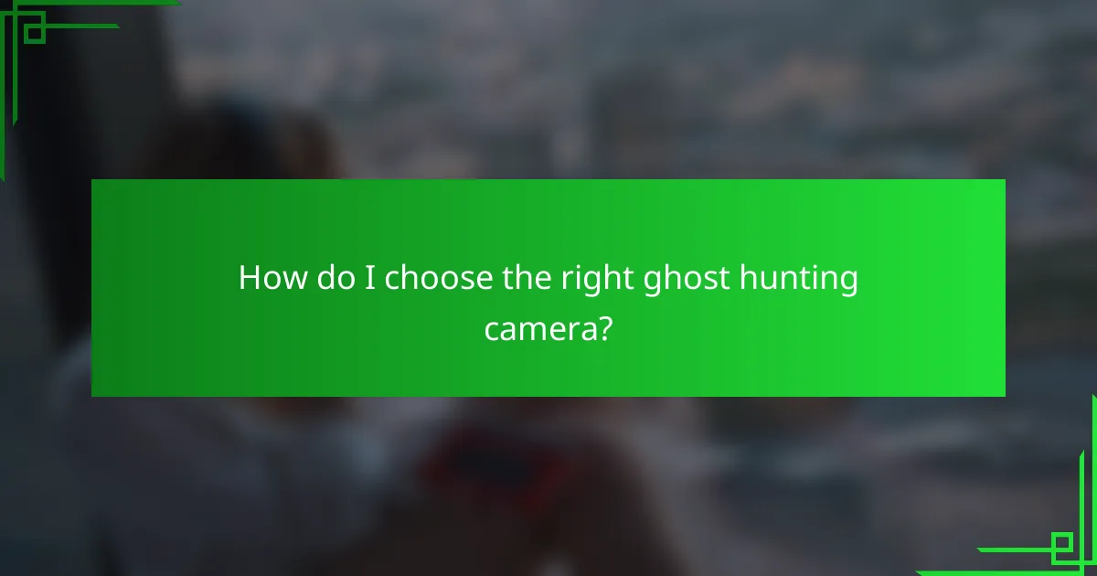 How do I choose the right ghost hunting camera?