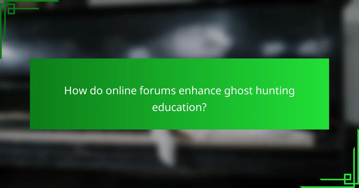 How do online forums enhance ghost hunting education?