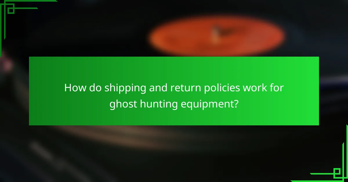 How do shipping and return policies work for ghost hunting equipment?