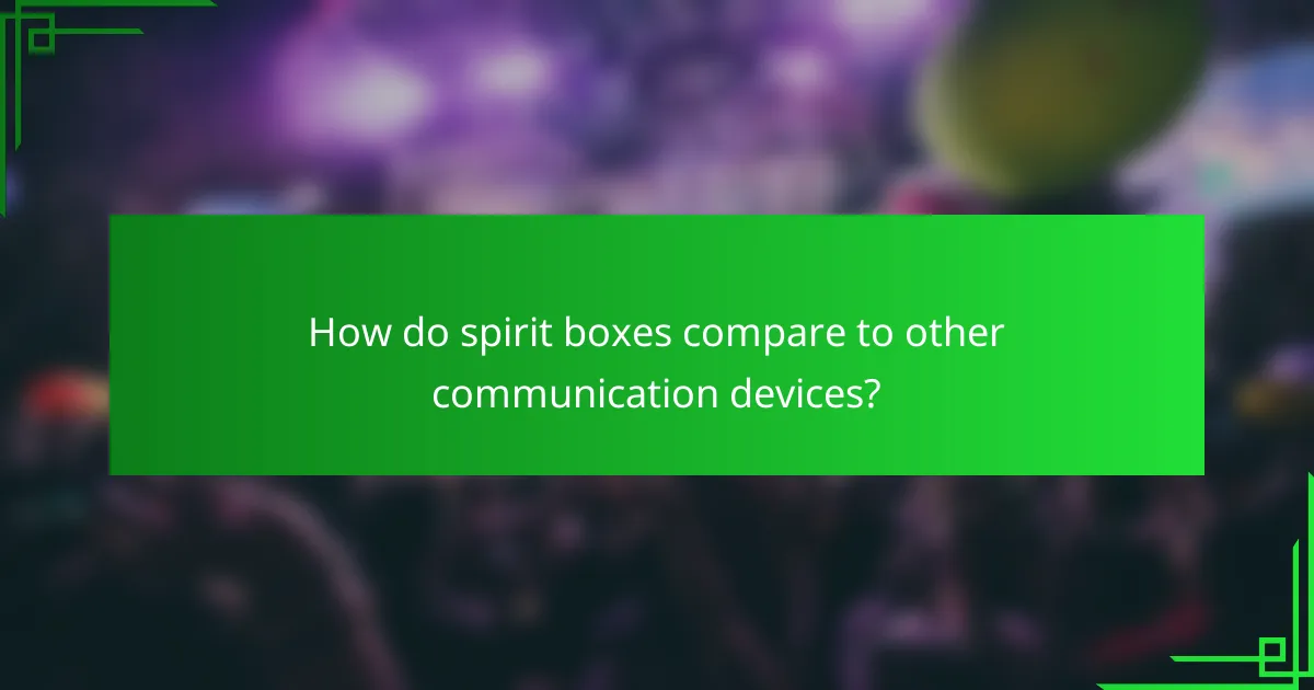 How do spirit boxes compare to other communication devices?