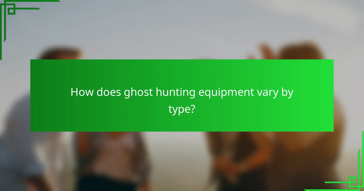 How does ghost hunting equipment vary by type?
