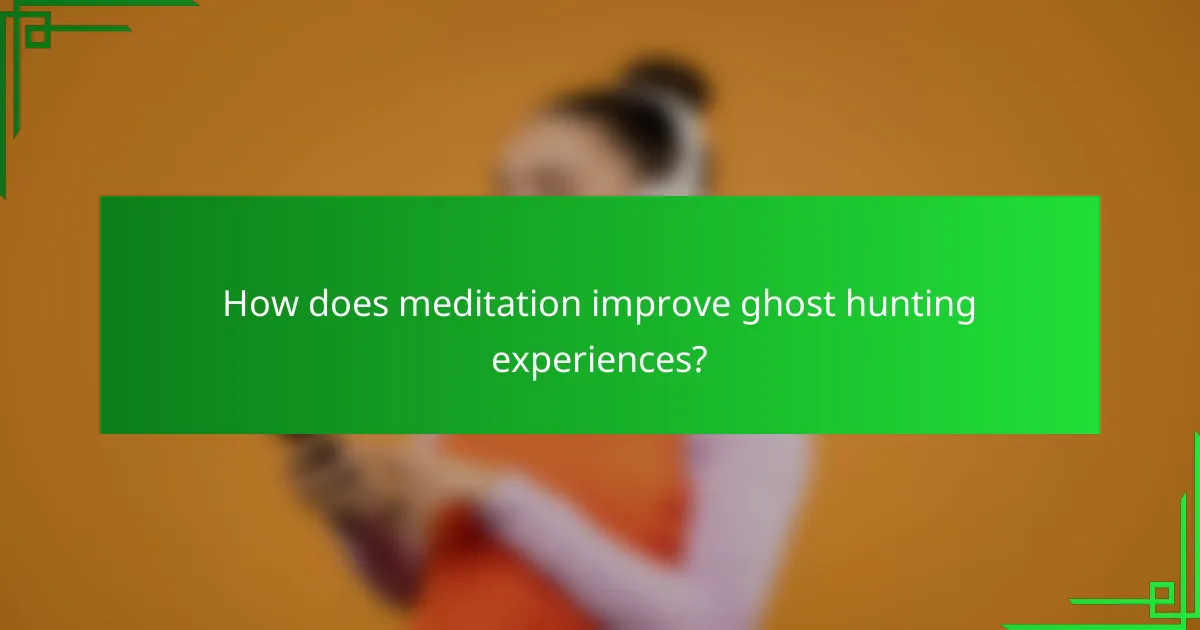 How does meditation improve ghost hunting experiences?