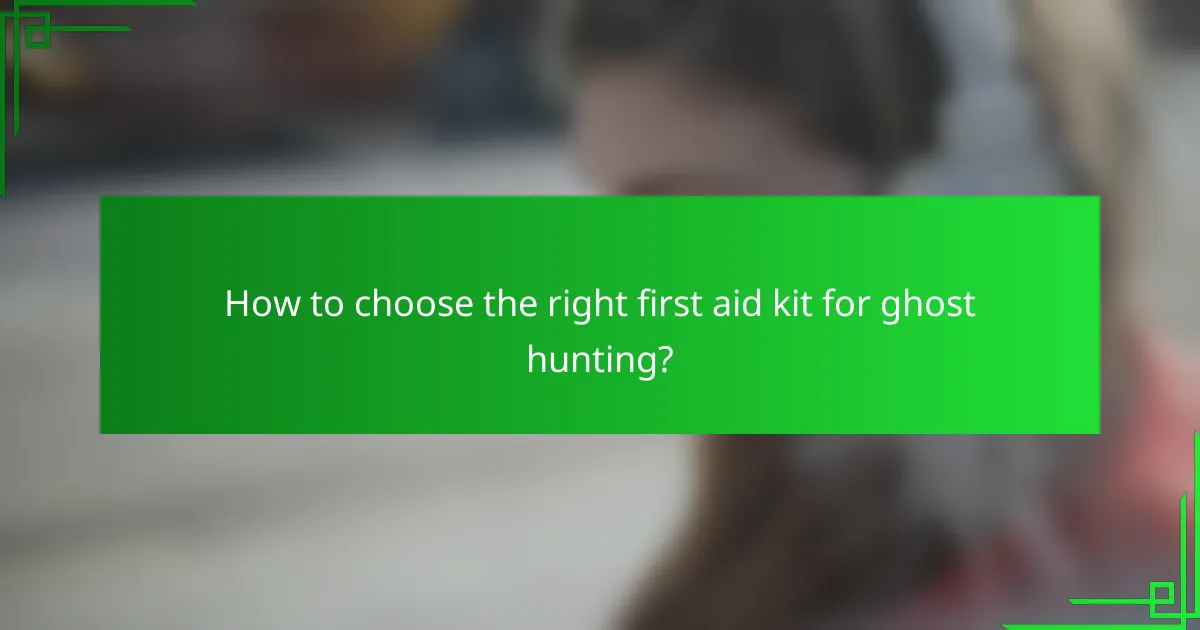 How to choose the right first aid kit for ghost hunting?