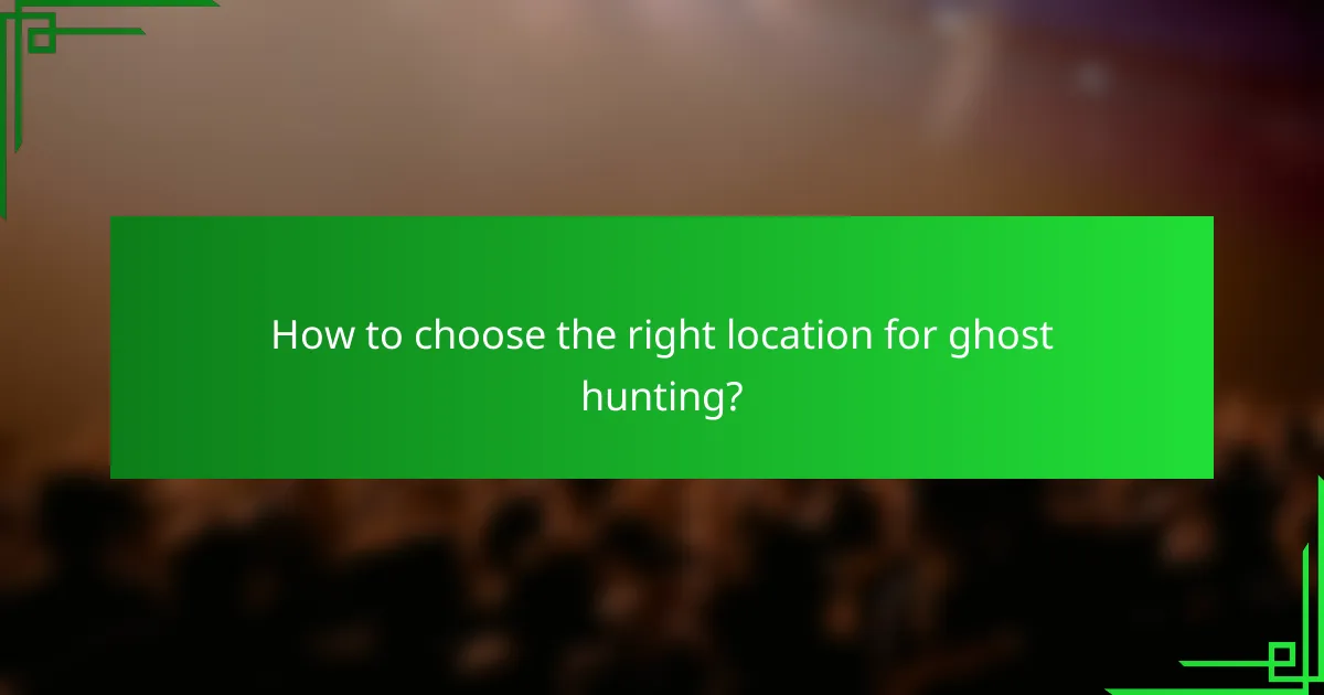 How to choose the right location for ghost hunting?