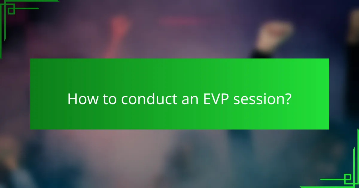 How to conduct an EVP session?