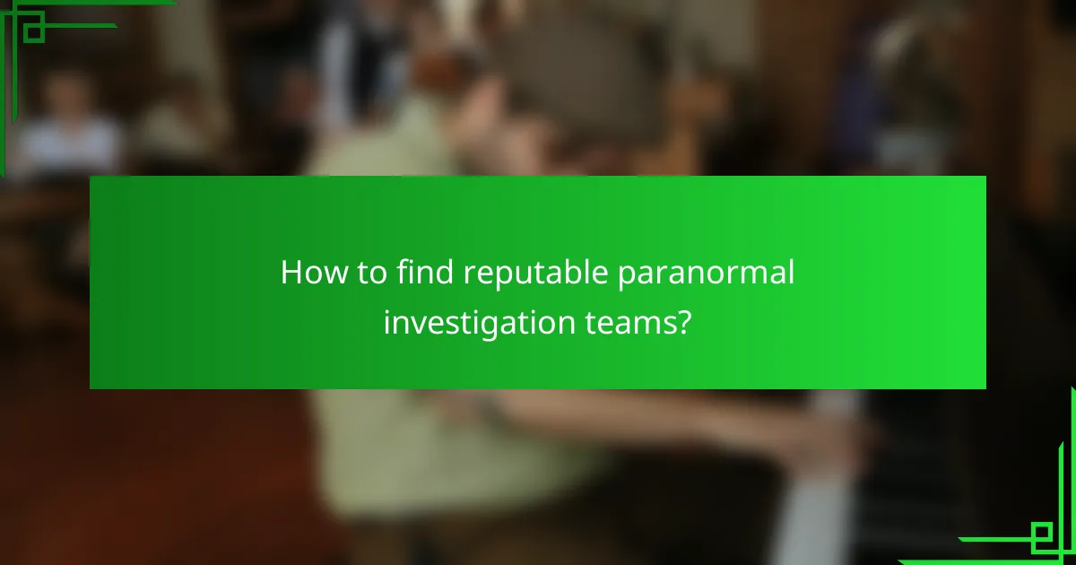 How to find reputable paranormal investigation teams?