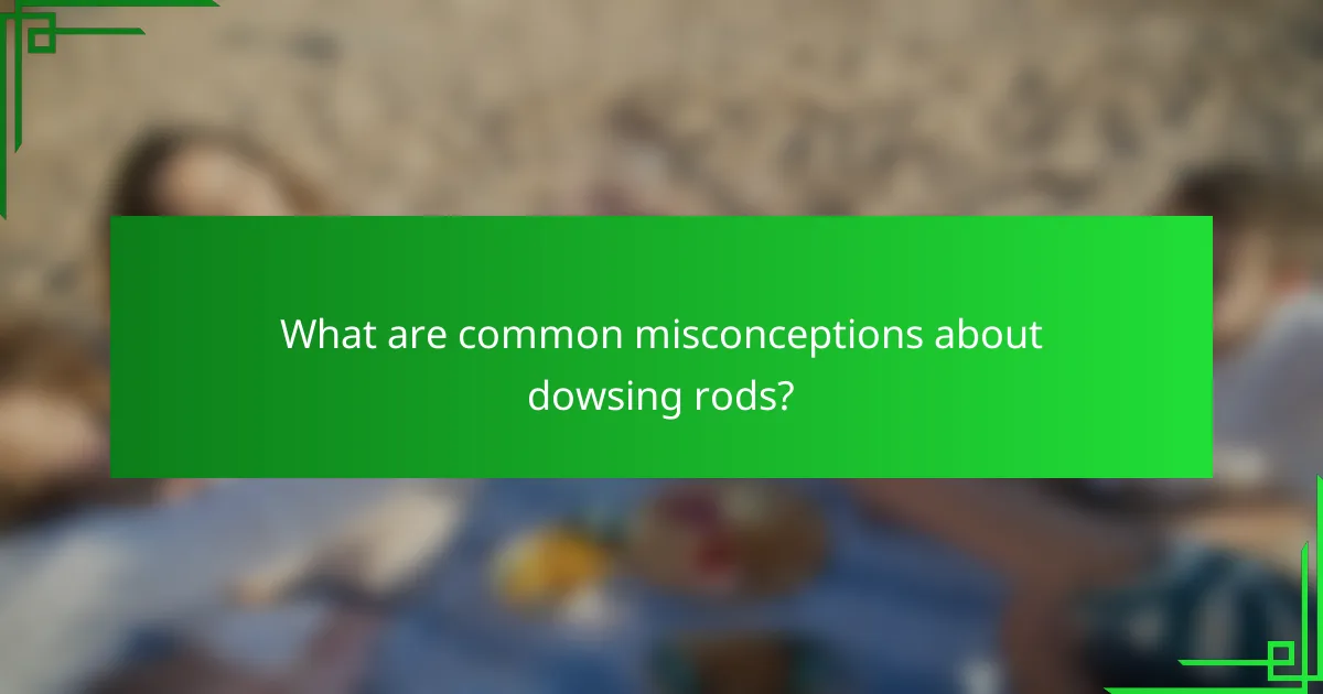 What are common misconceptions about dowsing rods?