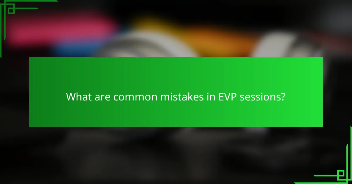 What are common mistakes in EVP sessions?