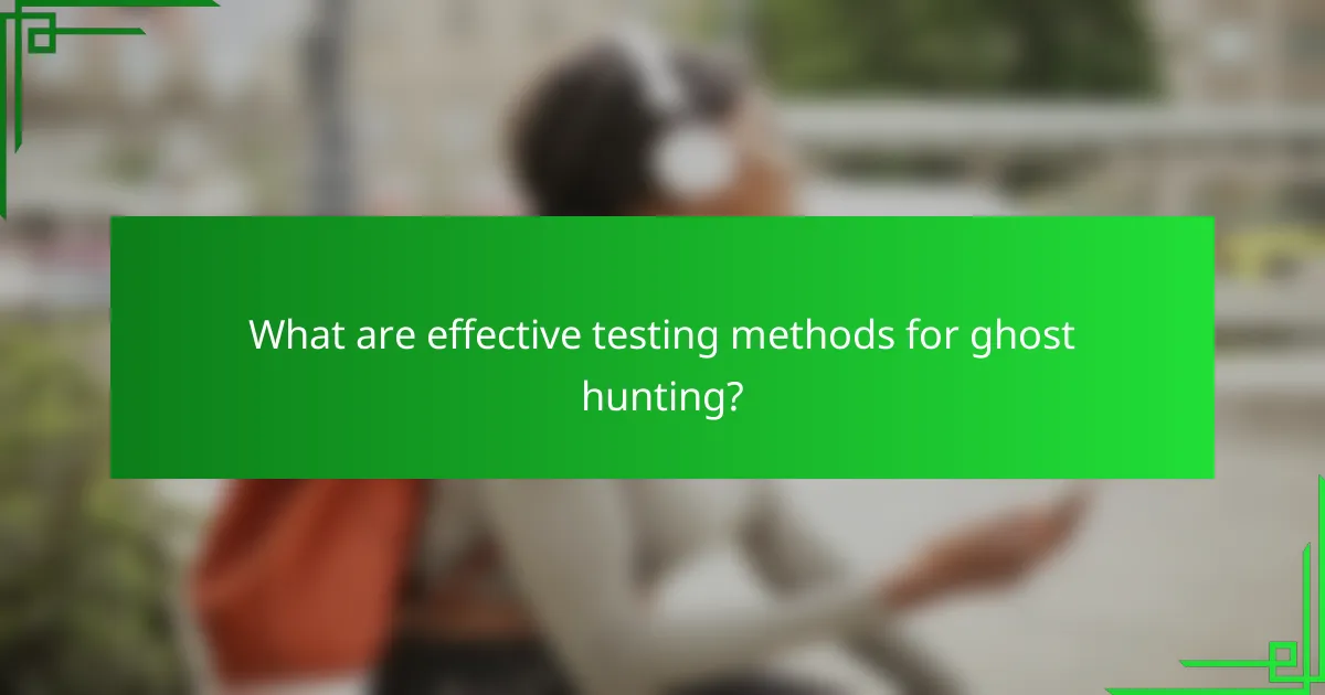 What are effective testing methods for ghost hunting?