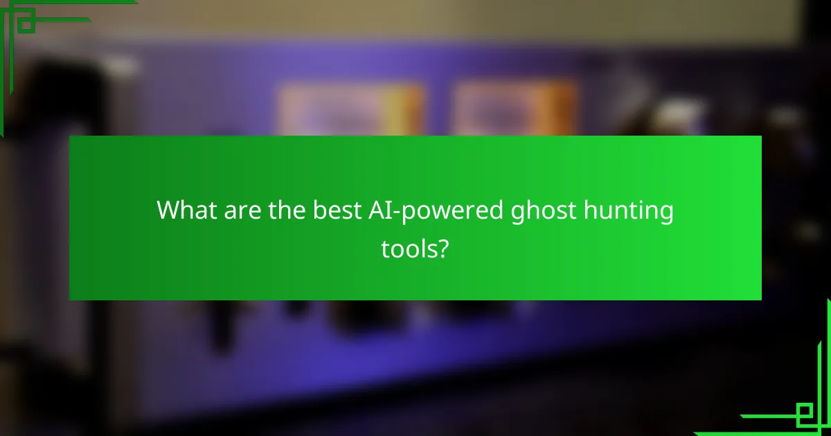 What are the best AI-powered ghost hunting tools?