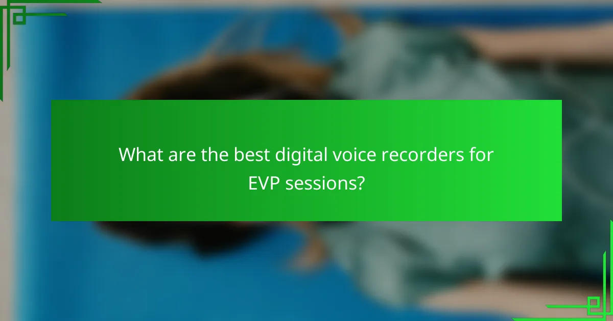What are the best digital voice recorders for EVP sessions?