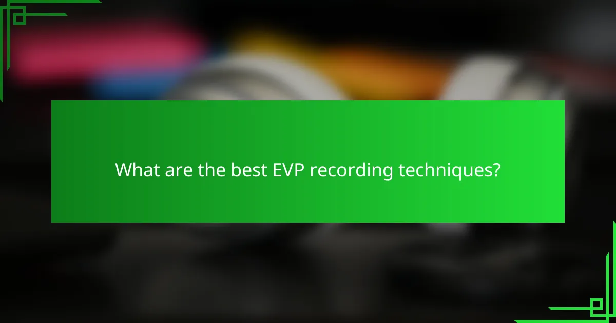 What are the best EVP recording techniques?