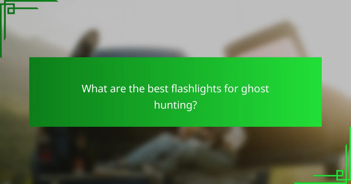 What are the best flashlights for ghost hunting?
