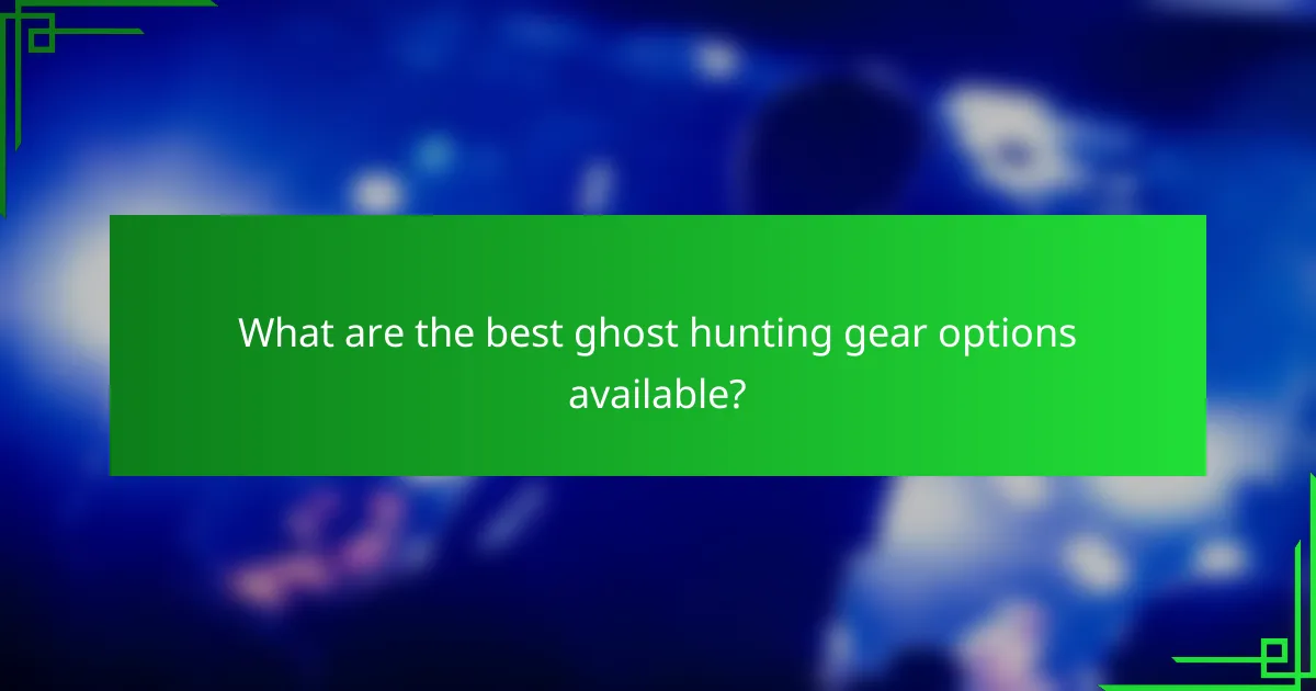 What are the best ghost hunting gear options available?