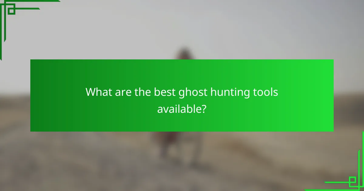What are the best ghost hunting tools available?