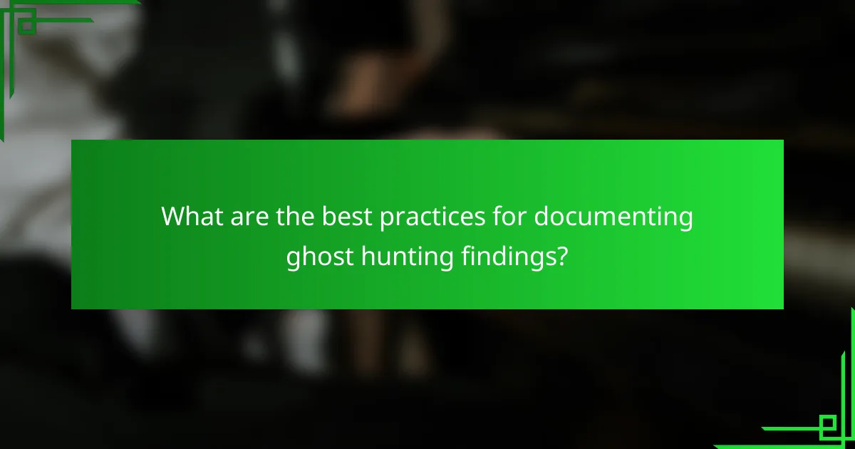 What are the best practices for documenting ghost hunting findings?