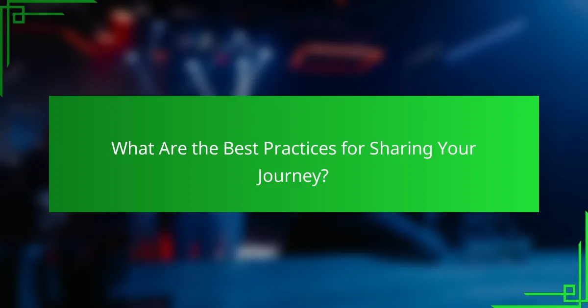What Are the Best Practices for Sharing Your Journey?