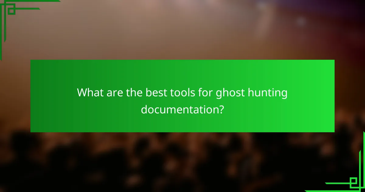 What are the best tools for ghost hunting documentation?