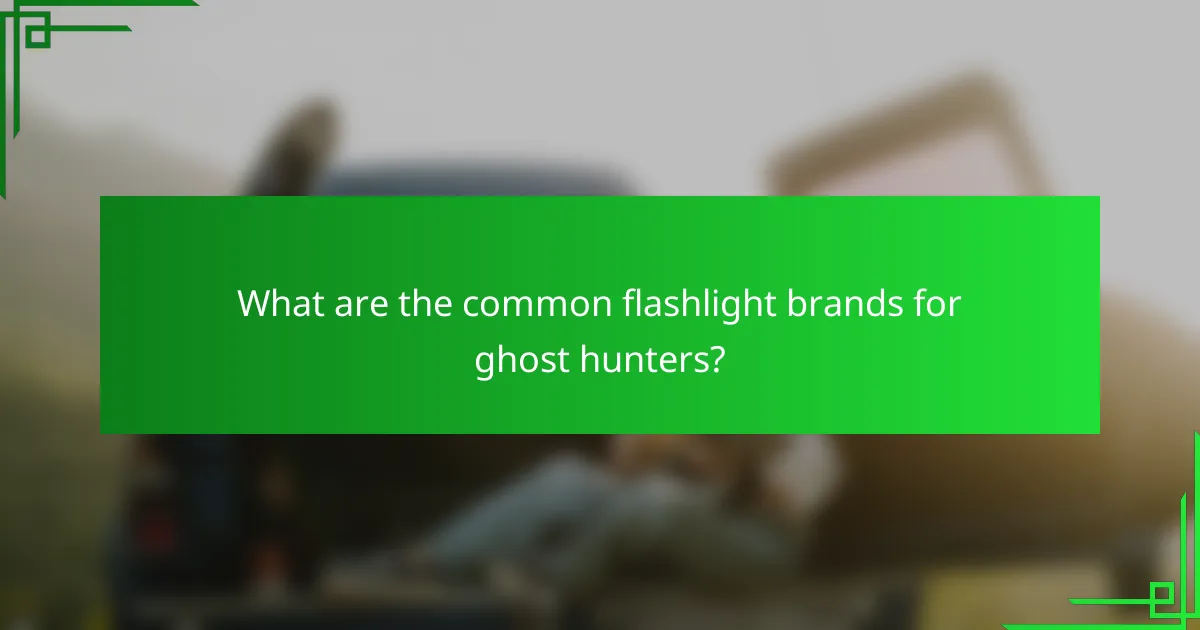 What are the common flashlight brands for ghost hunters?