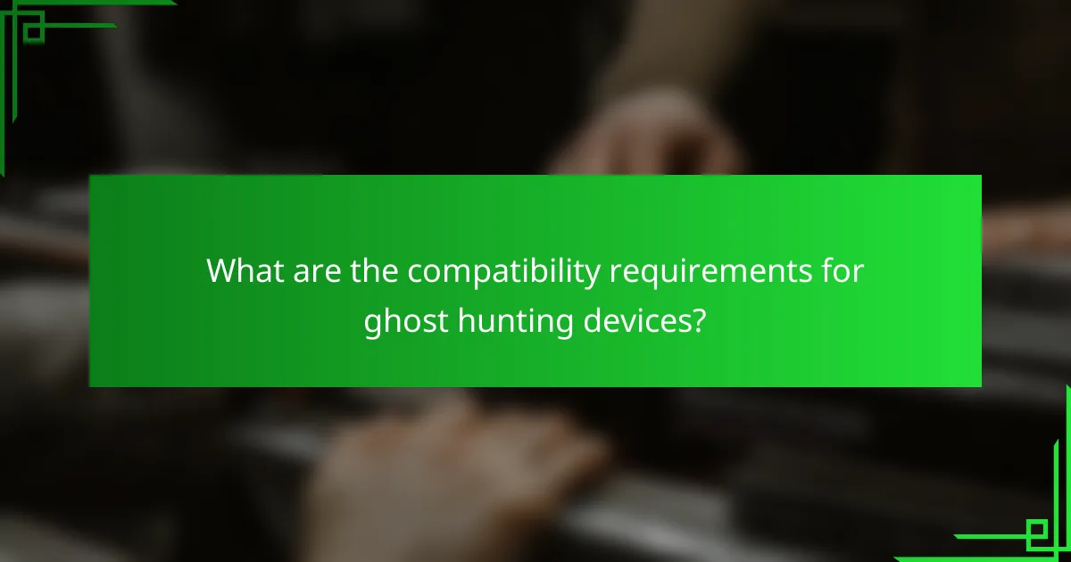 What are the compatibility requirements for ghost hunting devices?