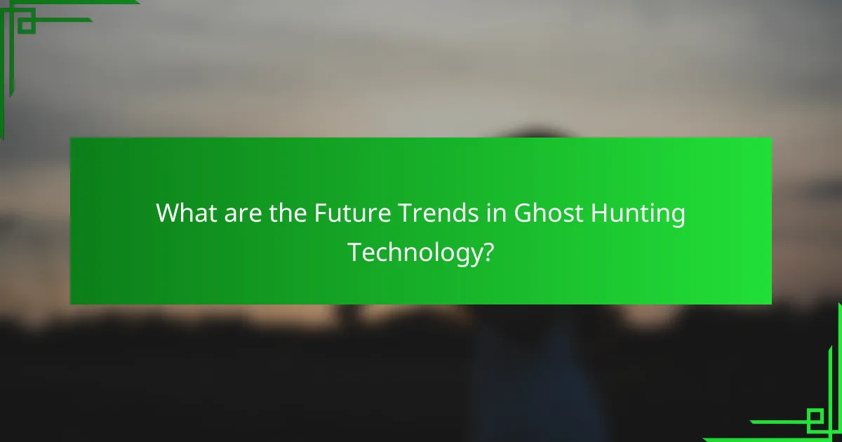 What are the Future Trends in Ghost Hunting Technology?