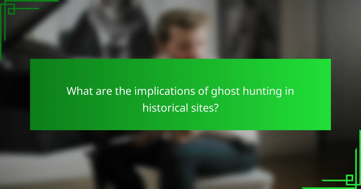 What are the implications of ghost hunting in historical sites?