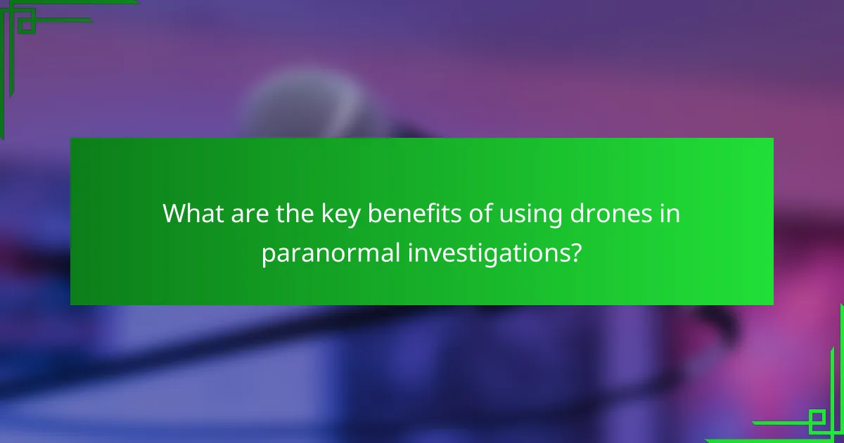 What are the key benefits of using drones in paranormal investigations?