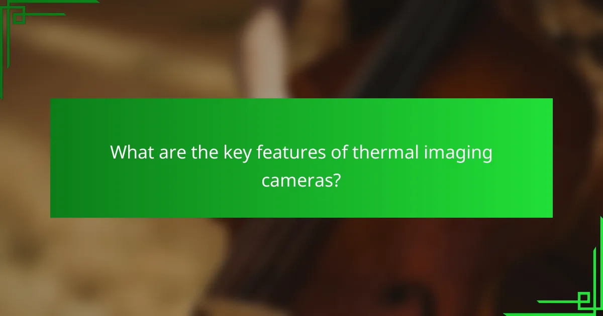 What are the key features of thermal imaging cameras?