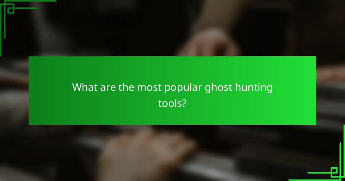 What are the most popular ghost hunting tools?