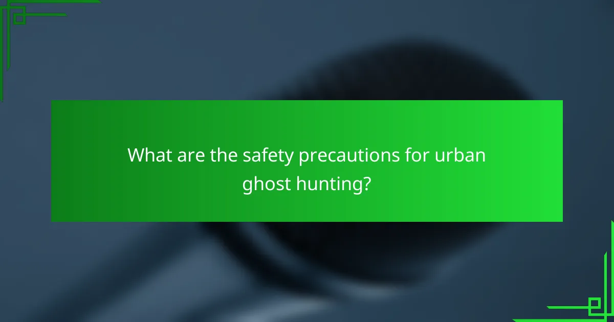 What are the safety precautions for urban ghost hunting?