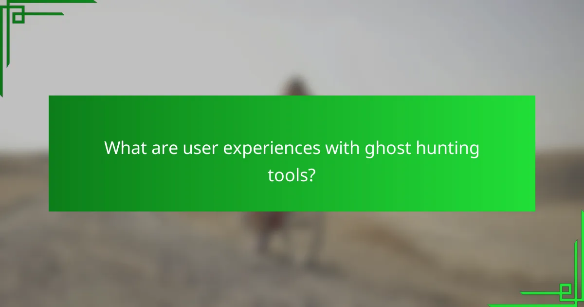 What are user experiences with ghost hunting tools?