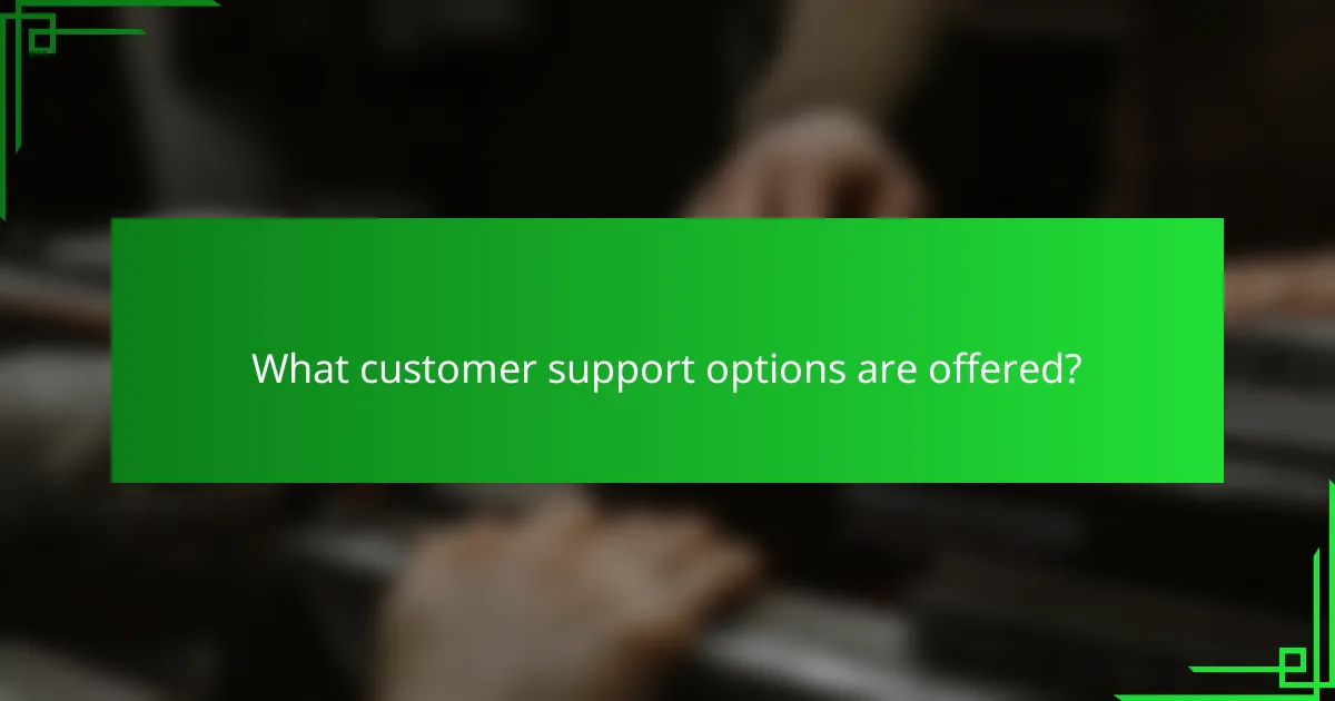 What customer support options are offered?