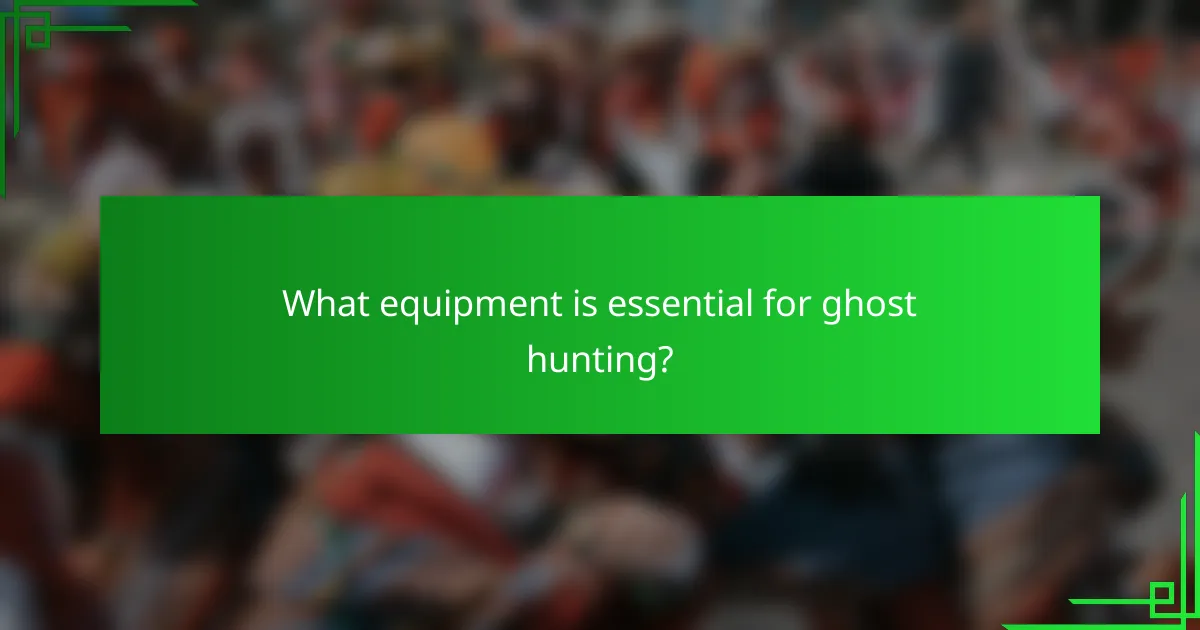 What equipment is essential for ghost hunting?
