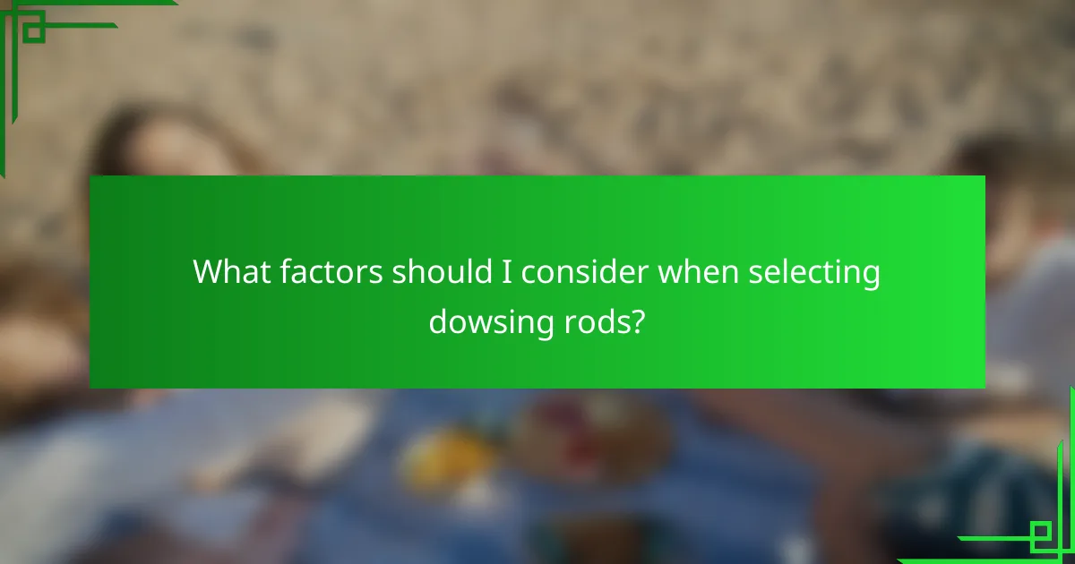 What factors should I consider when selecting dowsing rods?