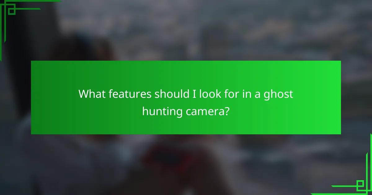 What features should I look for in a ghost hunting camera?