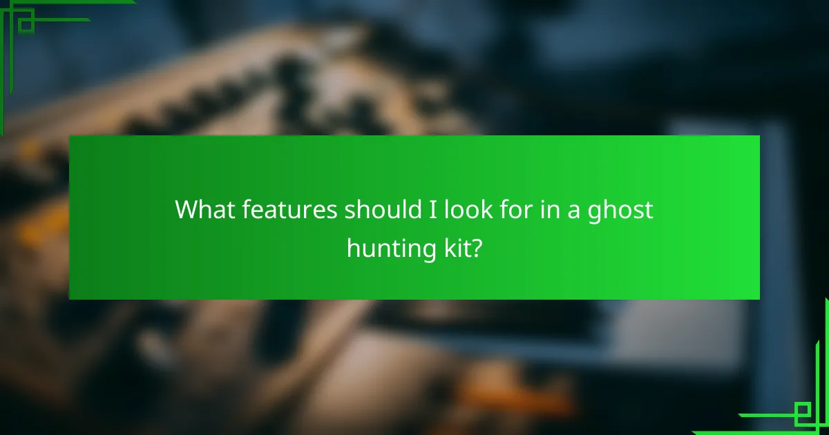What features should I look for in a ghost hunting kit?