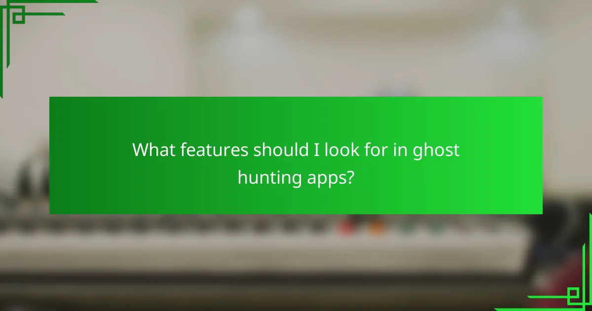 What features should I look for in ghost hunting apps?