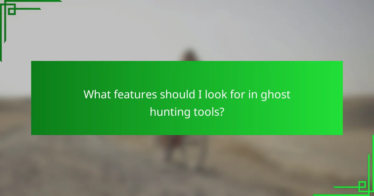 What features should I look for in ghost hunting tools?
