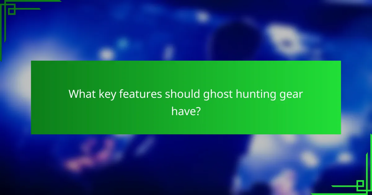 What key features should ghost hunting gear have?