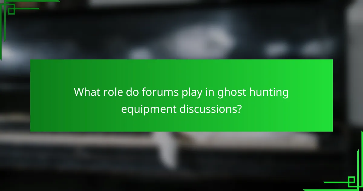 What role do forums play in ghost hunting equipment discussions?