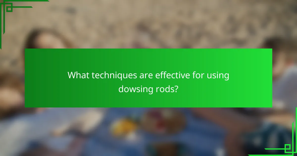 What techniques are effective for using dowsing rods?