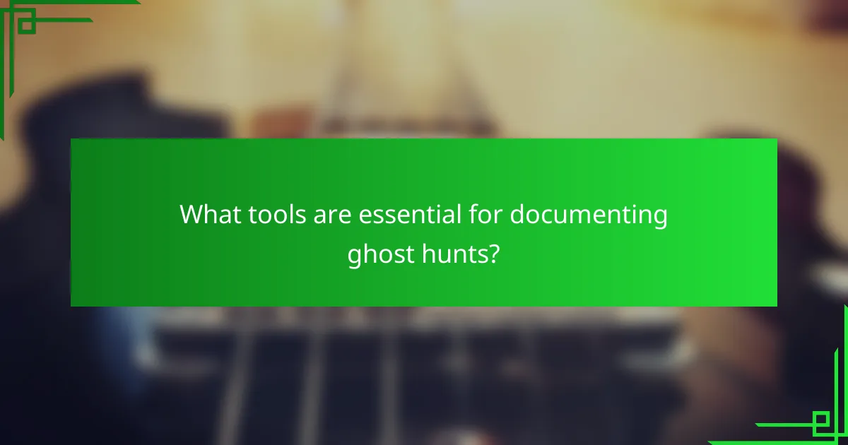 What tools are essential for documenting ghost hunts?